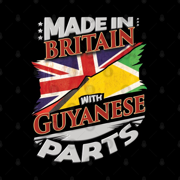 Made In Britain With Guyanese Parts - Gift for Guyanese From Guyana by Country Flags