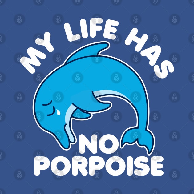 My Life Has No Porpoise by DetourShirts