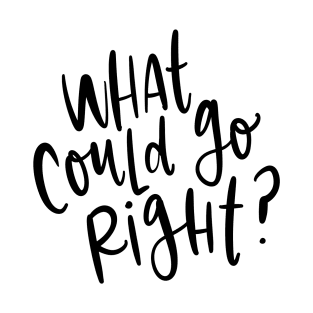 What Could Go Right? T-Shirt