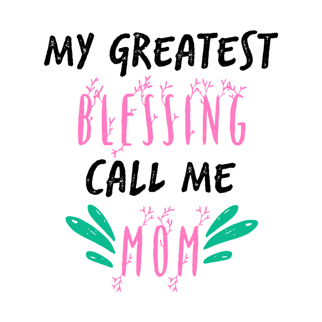 My Greatest Blessing Call Me Mom by UnderDesign