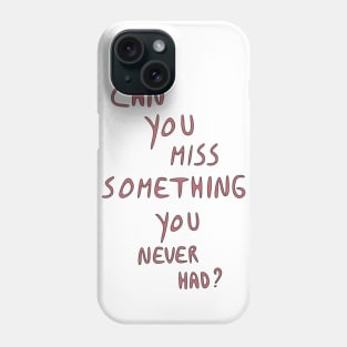 Can You Miss Something You Never Had? Phone Case