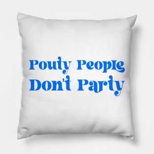 Pouty People Don't Party! Pillow