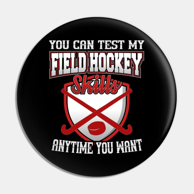 You Can Test My Field Hockey Skills Anytime You Want Pin by YouthfulGeezer