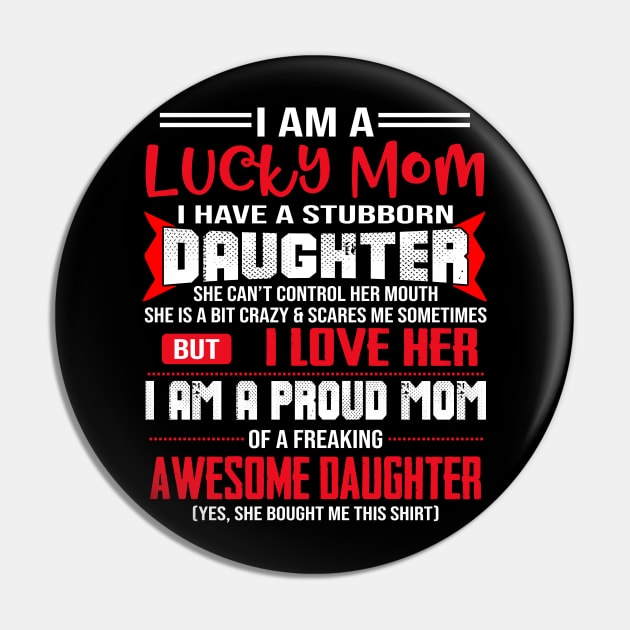 I Am A Lucky Mom I Have A Stubborn Daughter Pin by celestewilliey