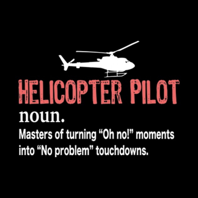 Helicopter Pilot - A person who flies shit you can't fly by David Brown