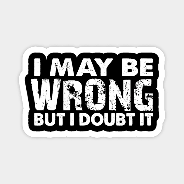 I May Be Wrong But I Doubt It Magnet by StarsDesigns