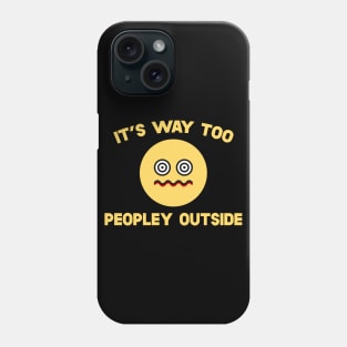 It's Way Too Peopley Outside Phone Case