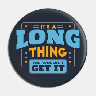 It's a Long Thing, You Wouldn't Get It // Long Family Last Name Pin