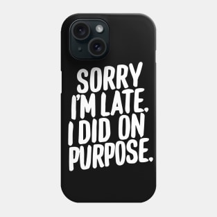 Sorry i'm late i did it on purpose sarcastic writing Phone Case