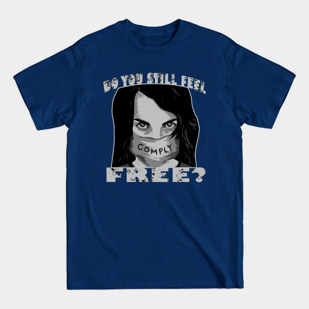 Disover Do You Still Feel Free Must Comply - My Governor Is An Idiot - T-Shirt