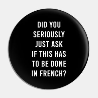 Does It Have To Be Done In French Sarcasm Meme Teacher Gift Shirt Pin