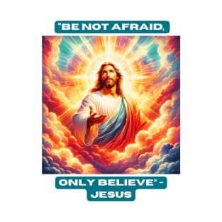 "Be Not Afraid, Only Believe" - Jesus T-Shirt