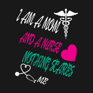 I Am A Mom and A Nurse Nothing Scares Me T-Shirt