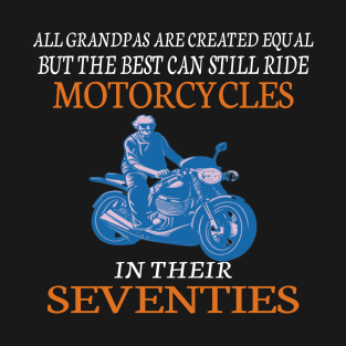 All Grandpas Are Created Equal But The Best Can Still Ride Motorcycles In Their Seventies T-Shirt