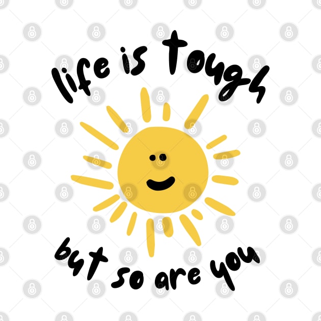 Life is tough but so are you by JustSomeThings