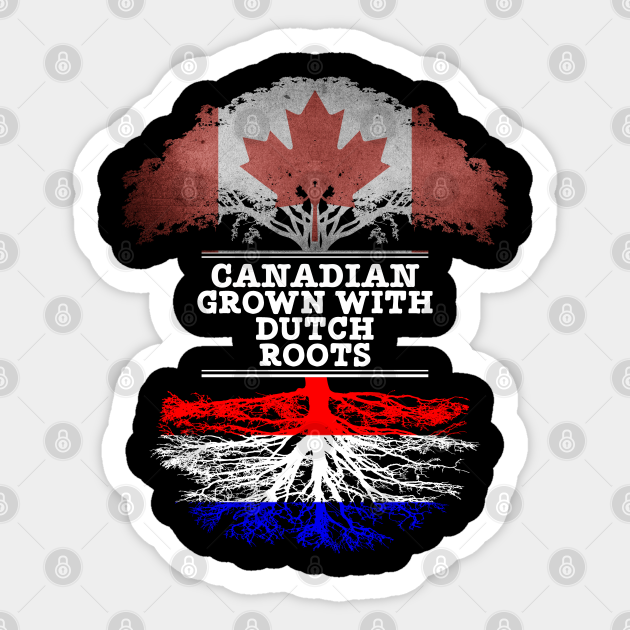 Download Canadian Grown With Dutch Roots Gift For Dutch With Roots From Netherlands Dutch Sticker Teepublic