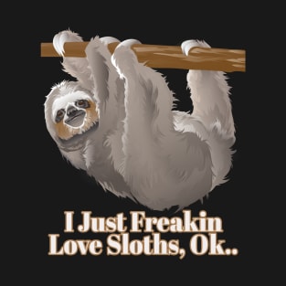 Sloth - I Just Freakin Love Sloths OK T-Shirt