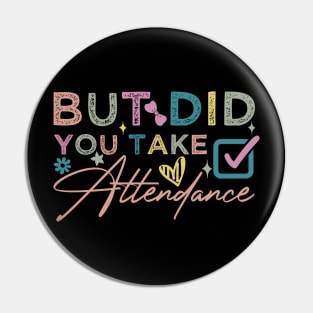 But Did You Take Attendance funny Pin