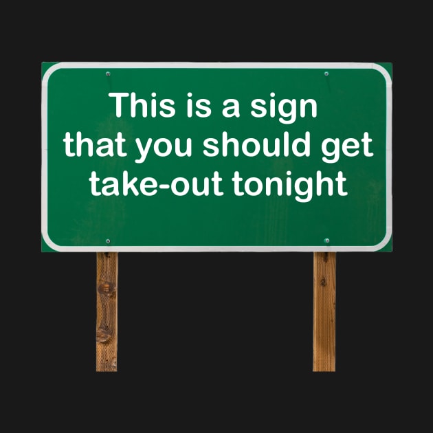 This is a sign that you should get take-out tonight! by Green Sign