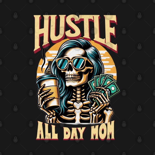 Hustle All Day Mom Funny Cute Smiling Skeleton Coffee Caffeine Expresso Money Mothers Day Mama Mommy by Carantined Chao$