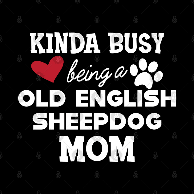 Old English Sheepdog - Kinda busy being a old english sheepdog mom by KC Happy Shop