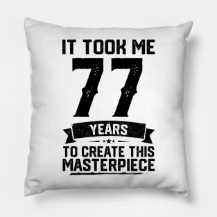 It Took Me 77 Years To Create This Masterpiece 77th Birthday Pillow