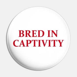 Bred In Captivity Pin