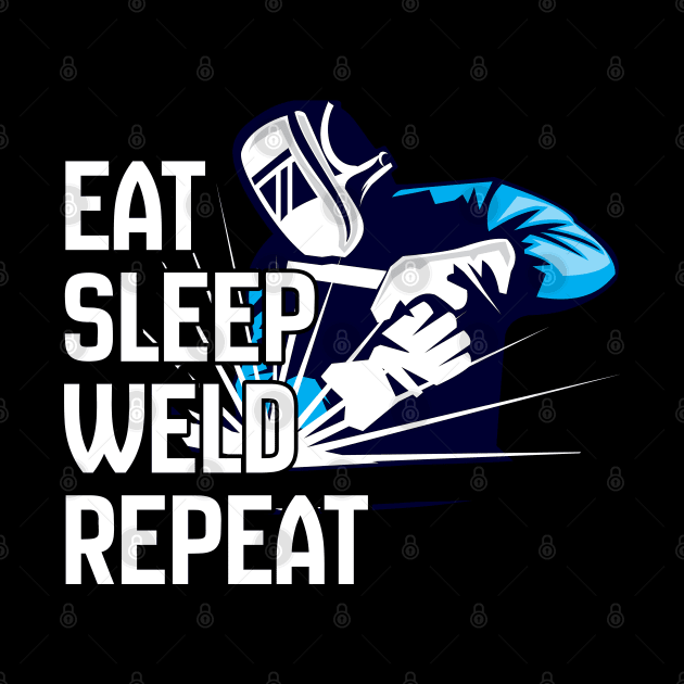 Welder - Eat Sleep Weld Repeat by Kudostees