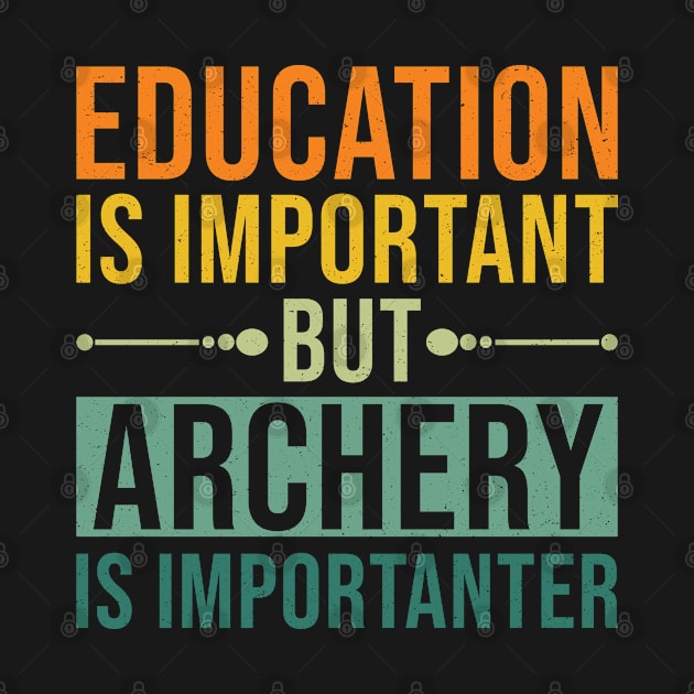 Education Is Important But Archery Is Importanter, Sarcastic Archery Gift by Justbeperfect