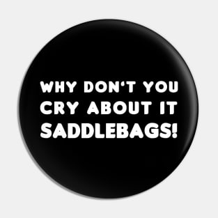 Why Don't You Cry About It Saddlebags! Pin