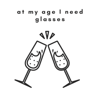 At my age i need glasses T-Shirt