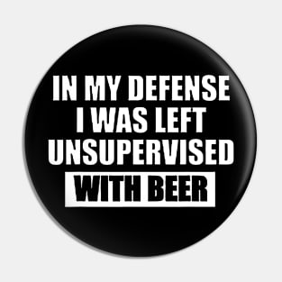 In My Defense I Was Left Unsupervised With Beer Pin