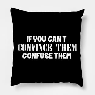 If You Can't Convince Them Confuse Them Pillow