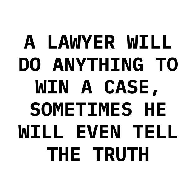 A Lawyer will do anything to win a case, sometimes he will even tell the truth by Word and Saying