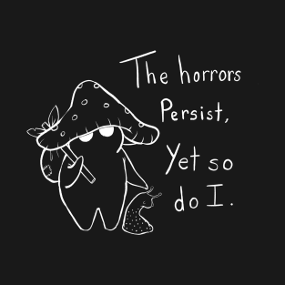 The Horrors Persist Yet So Do I Mushroom T-Shirt