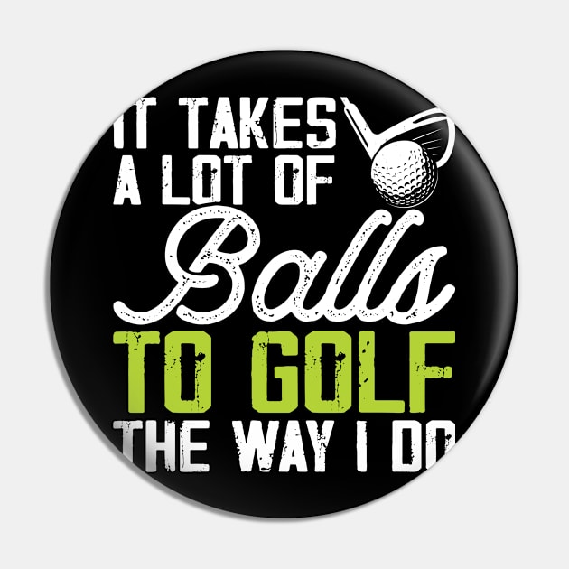 It Takes A Lot Of Balls To Golf The Way I Do T Shirt For Women Men T-Shirt Pin by Pretr=ty