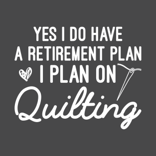 Yes I Do Have A Retirement Plan I Plan On Quilting, Funny Quilting Gift T-Shirt