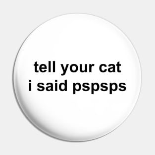 tell your cat I said pspsps Pin