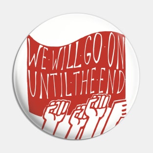 We Will Go On Until The End - Protest, Socialist, Leftist, Radical Pin