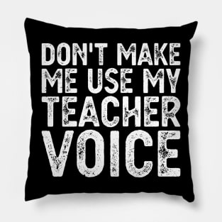 Don't Make Me Use My Teacher Voice Pillow