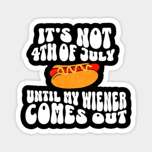 Funny Hotdog It's Not 4th of July Until My Wiener Comes Out T-Shirt Magnet