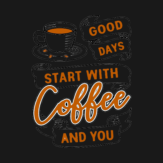 Good Days Start With Coffee And You 2 by AbundanceSeed