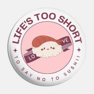 Life's too Short to Say No to Sushi! Pin