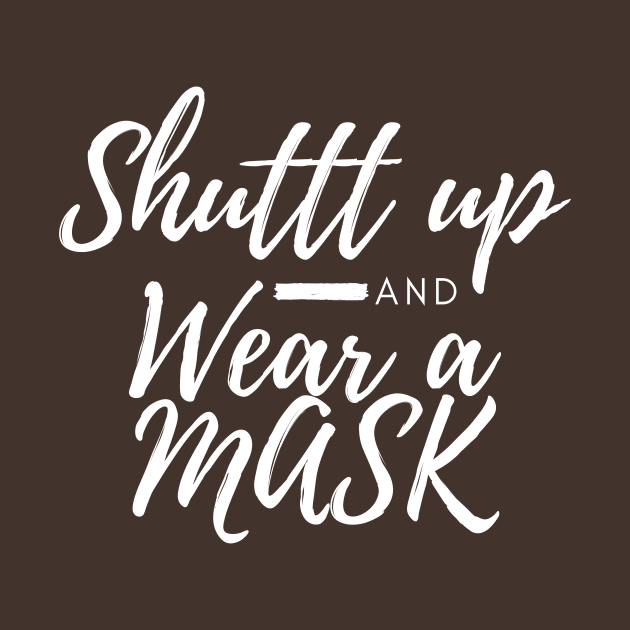 Shuttt Up And Wear A Mask by CreativeLimes