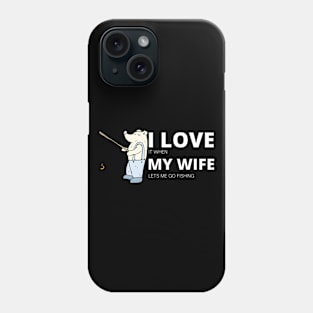 I LOVE IT WHEN MY WIFE LETS ME GO FISHING Phone Case