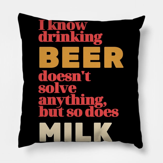 I Know Drinking Beer Doesn't Solve Anything Pillow by ebayson74@gmail.com