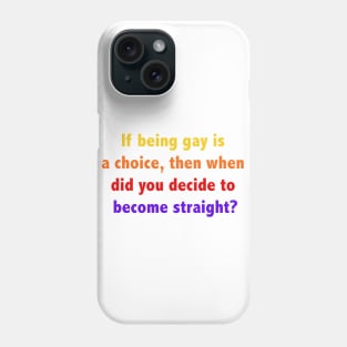 If being gay is a choice, then when did you decide to become straight? Phone Case