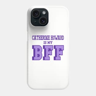 Catherine Howard is my BFF - British Women's History Phone Case