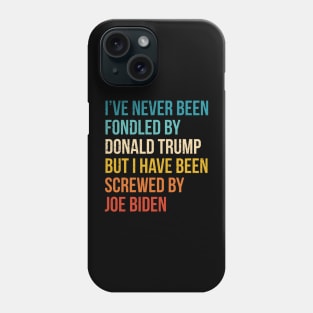 I’ve Never Been Fondled By Donald Trump But I HAVE BEEN Screwed By JOE Biden Phone Case