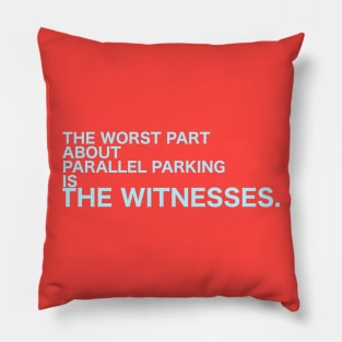 The Worst About Parallel Parking Is... The Witnesses. Pillow